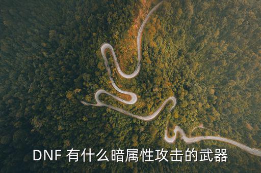 DNF 有什么暗属性攻击的武器