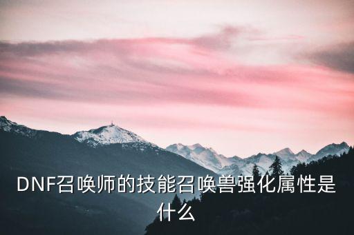 DNF召唤师的技能召唤兽强化属性是什么