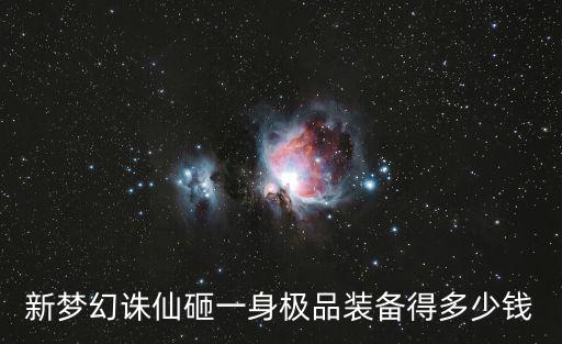 新梦幻诛仙砸一身极品装备得多少钱