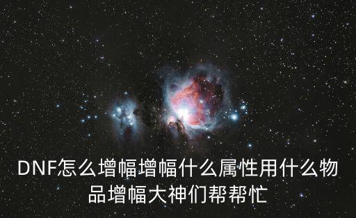 dnf增幅能出什么属性，dnf7周年强力增幅书属性可以选择吗