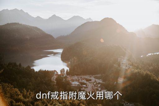 dnf戒指附魔火用哪个