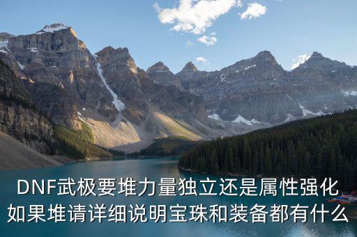 DNF武极要堆力量独立还是属性强化如果堆请详细说明宝珠和装备都有什么