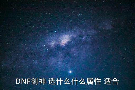 DNF剑神 选什么什么属性 适合