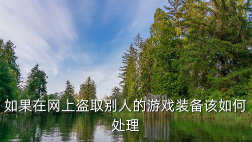 盗窃游戏装备如何处罚金，如果在网上盗取别人的游戏装备该如何处理