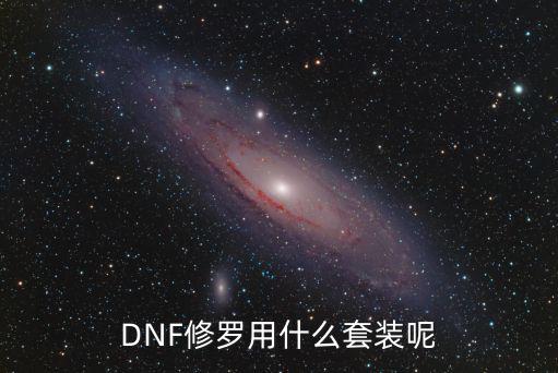 DNF修罗用什么套装呢