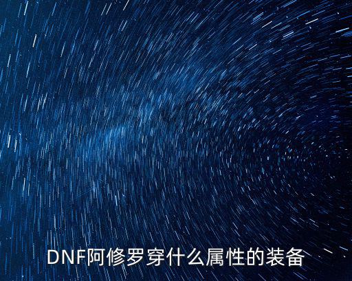 DNF阿修罗穿什么属性的装备