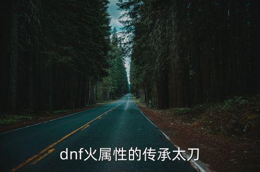 dnf火属性的传承太刀