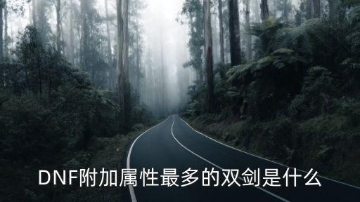 DNF附加属性最多的双剑是什么