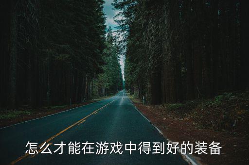 怎么才能在游戏中得到好的装备