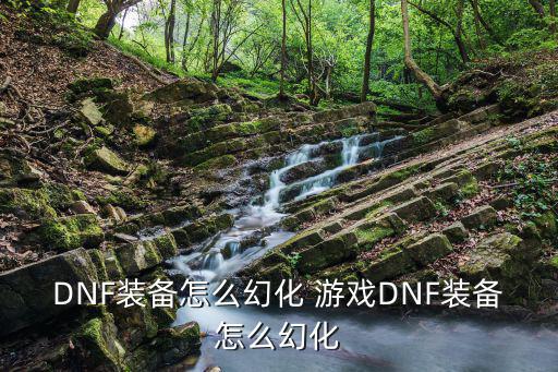 DNF装备怎么幻化 游戏DNF装备怎么幻化