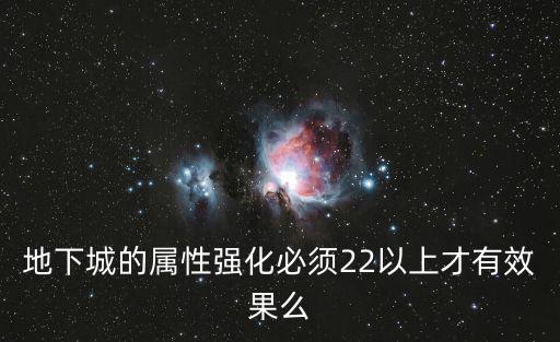 地下城的属性强化必须22以上才有效果么