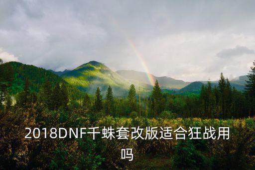 2018DNF千蛛套改版适合狂战用吗