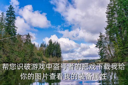 帮您识破游戏中盗号者的把戏下载我给你的图片查看我的装备属性