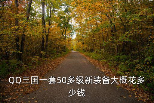 QQ三国一套50多级新装备大概花多少钱