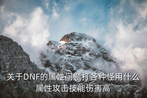 关于DNF的属性问题打各种怪用什么属性攻击技能伤害高