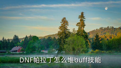 DNF帕拉丁怎么堆buff技能