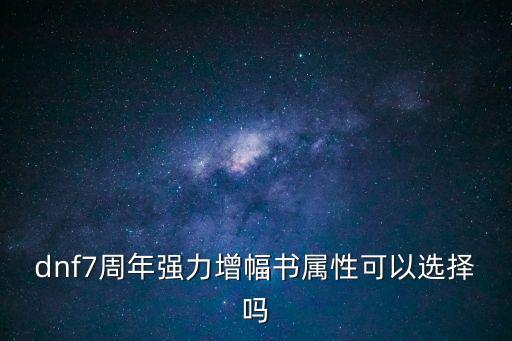 dnf7周年强力增幅书属性可以选择吗