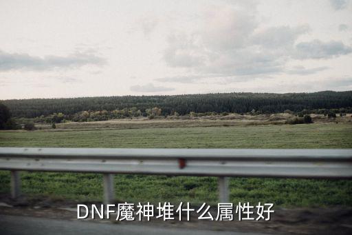 DNF魔神堆什么属性好