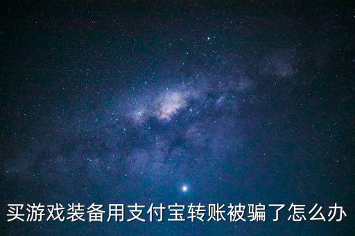 买游戏装备用支付宝转账被骗了怎么办