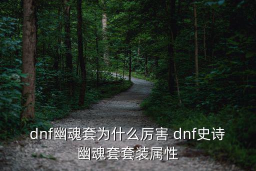 dnf幽魂套为什么厉害 dnf史诗幽魂套套装属性