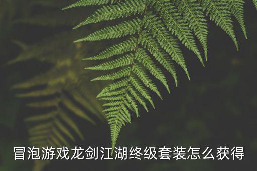 冒泡游戏龙剑江湖终级套装怎么获得