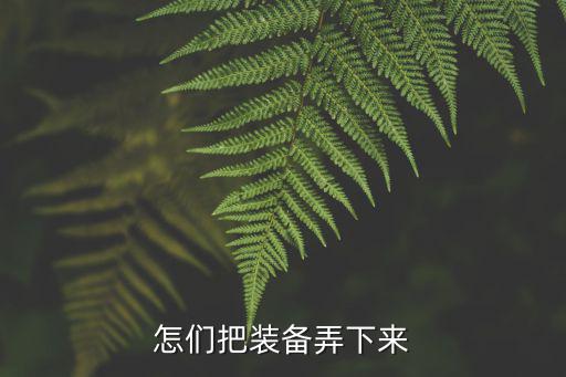 怎们把装备弄下来