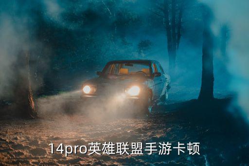 14pro英雄联盟手游卡顿