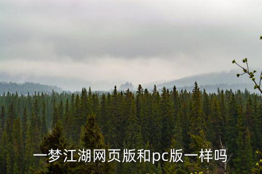 一梦江湖手游和pc怎么不一样，一梦江湖网页版和pc版一样吗