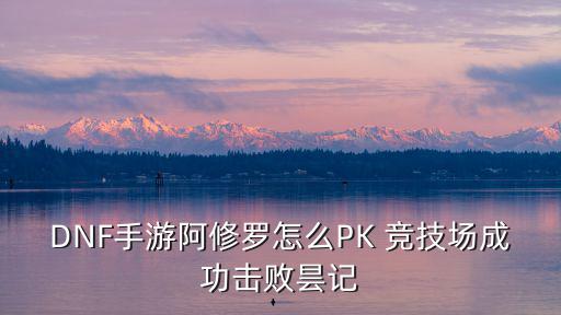 DNF手游阿修罗怎么PK 竞技场成功击败昙记