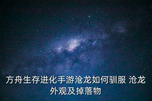 方舟手游幽灵龙怎么驯服，方舟生存进化怎么驯龙