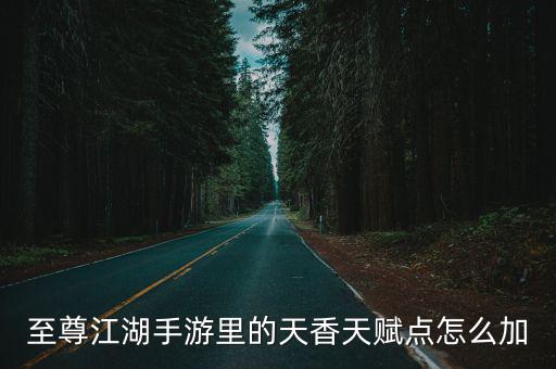 至尊江湖手游里的天香天赋点怎么加