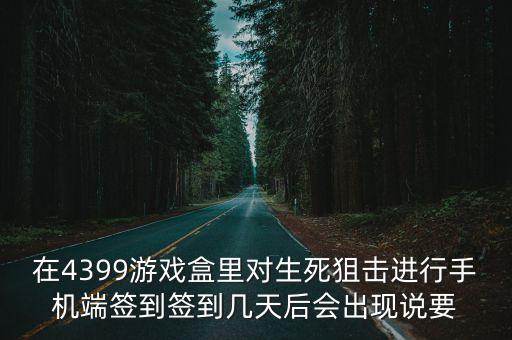 在4399游戏盒里对生死狙击进行手机端签到签到几天后会出现说要