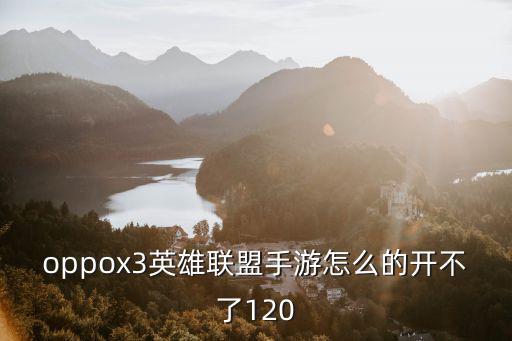 lol手游国际服120帧怎么开，oppox3英雄联盟手游怎么的开不了120