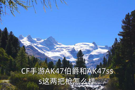 CF手游AK47伯爵和AK47sss这两把枪怎么样