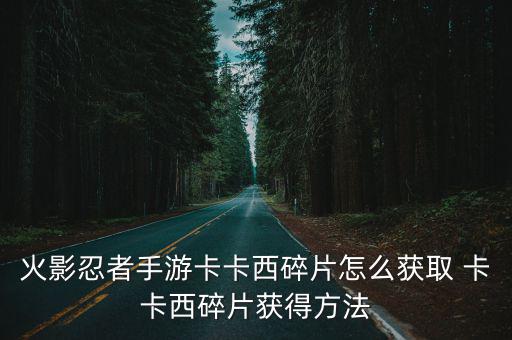 火影忍者手游卡卡西碎片怎么获取 卡卡西碎片获得方法