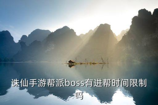 诛仙手游帮派boss有进帮时间限制吗