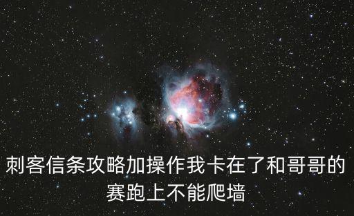 刺客信条攻略加操作我卡在了和哥哥的赛跑上不能爬墙