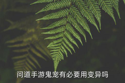 问道手游鬼宠有必要用变异吗