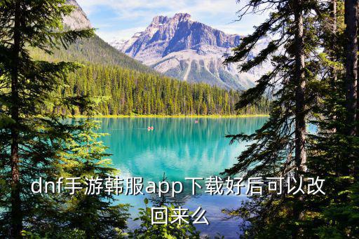 dnf手游韩服app下载好后可以改回来么