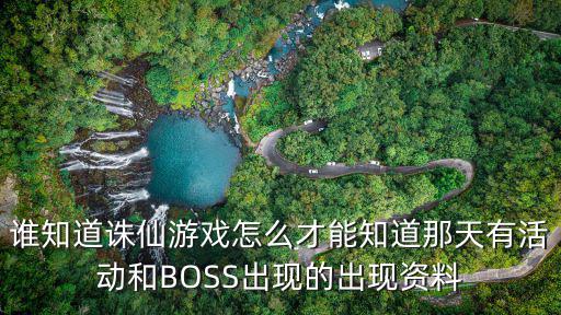 谁知道诛仙游戏怎么才能知道那天有活动和BOSS出现的出现资料