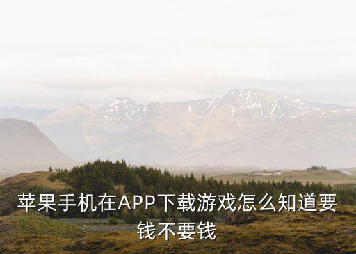 苹果手机在APP下载游戏怎么知道要钱不要钱