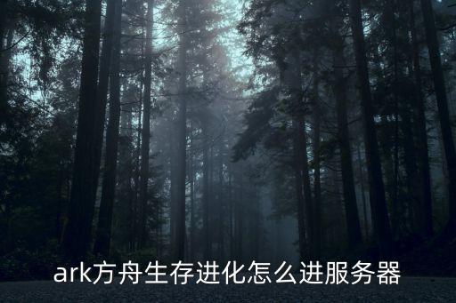 ark方舟生存进化怎么进服务器