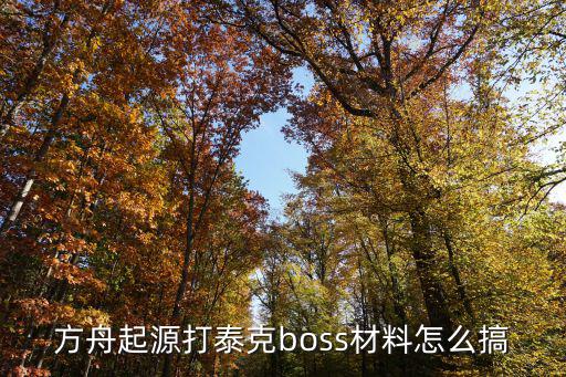 方舟手游怎么做泰克饲料机，方舟起源打泰克boss材料怎么搞