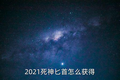 剑网三手游刀怎么获得，2021死神匕首怎么获得