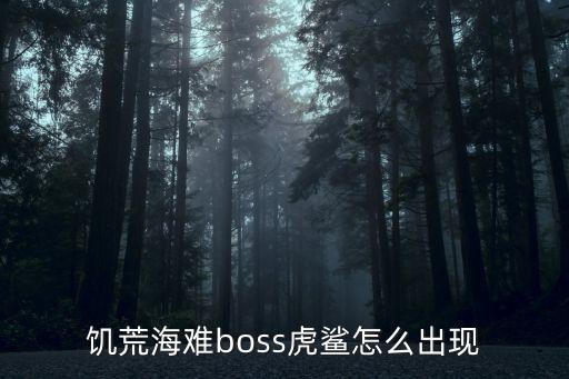 饥荒海难boss虎鲨怎么出现