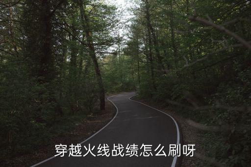 穿越火线战绩怎么刷呀