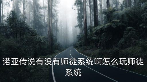 诺亚传说有没有师徒系统啊怎么玩师徒系统