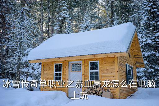 冰雪传奇单职业之赤血屠龙怎么在电脑上玩