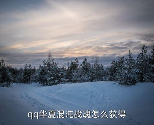 qq华夏混沌战魂怎么获得