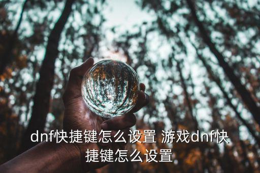 dnf快捷键怎么设置 游戏dnf快捷键怎么设置